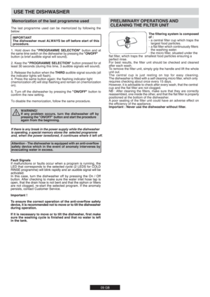 Page 909 GB
Memorization of the last programme used
The last programme used can be memorized by following the 
below:
IMPORTANT
The dishwasher must ALWAYS be off before start of this 
procedure.
1. Hold down the "PROGRAMME SELECTION" button and at 
the same time switch on the dishwasher by pressing the "ON/OFF" button (a brief audible signal will sound).
2. Keep the "PROGRAMME SELECTION" button pressed for at 
least 30 seconds (during this time, 3 audible signals will sound).
3. Release...