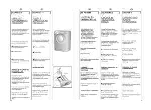 Page 44IT
CAPITOLO 14
PULIZIA E
MANUTENZIONE
ORDINARIA
Per la Sua lavatrice 
all’esterno non usi abrasivi,
alcool e/o diluenti, bastasolo una passata con unpanno umido. 
La lavatrice ha bisogno di 
pochissime manutenzioni:
● Pulizia vaschette.
● Pulizia filtro.
● Traslochi o lunghi periodi
di fermo macchina. 
PULIZIA VASCHETTE 
Anche se non strettamente 
necessario é bene pulire
saltuariamente le vaschette
del detersivo, delcandeggiante e additivi. 
Per questa operazione 
basta estrarre il cassetto con
una...