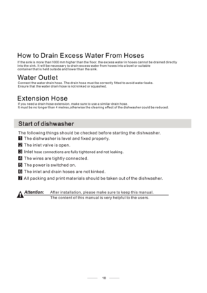 Page 221818
If the sink is more than1000 mm higher than the floor, the excess water in hoses cannot be drained directly
into the sink. It will be necessary to drain excess water from hoses into a bowl or suitable
container that is held outside and lower than the sink.
Connect the water drain hose. The drain hose must be correctly fitted to avoid water leaks.
Ensure that the water hose is not kinked or squashed.
If you need a drain hose extension, make sure to use a similar drain hose.
It must be no longer than...