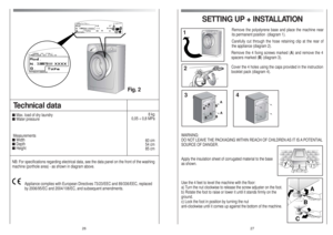 Page 14SETTING UP + INSTALLATION
Remove the polystyrene base and place the machine near
its permanent position  (diagram 1).
Carefully cut through the hose retaining clip at the rear of
the appliance (diagram 2).
Remove the 4 fixing screws marked (A) and remove the 4
spacers marked (B)(diagram 3).
Cover the 4 holes using the caps provided in the instruction
booklet pack(diagram 4).
WARNING:
DO NOT LEAVE THE PACKAGING WITHIN REACH OF CHILDREN AS IT IS A POTENTIAL
SOURCE OF DANGER.
Apply the insulation sheet of...