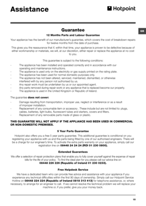 Page 1515
GB
Assistance
Guarantee
12 Months Parts and Labour Guarantee
Your appliance has the benefit of our manufacturer’s guarantee, which covers the cost of breakdown repairs 
for twelve months from the date of purchase.
This gives you the reassurance that if, within that time, your appliance is proven to be defective because of 
either workmanship or materials, we will, at our discretion, either repair or replace the appliance at no cost 
to you.
This guarantee is subject to the following conditions:
- The...