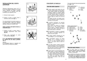 Page 2141 
40
1 3
a b 
a b
2
REGULACIÓN DEL CESTO  SUPERIORUtilizando habitualmente platos de 27 a31 cm de diámetro cargarlos en el cestoinferior después de haber colocadoel superior en la posición más alta,procediendo del siguiente modo: 1. 
Extraer el cesto superior; 
2. 
Sujetar el cesto a ambos lados y levantarlo hacia arriba  
(fig. 1)
. 
Con esta operación en el cesto superior no se puede cargar vajilla con diámetrosuperior a 20 cm y no se pueden utilizar lossoportes móviles en la posición alta. PARA...