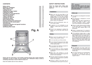 Page 4283
SAFETY INSTRUCTIONSThere are certain basic safety rules
which are valid for any domestic
appliance. Installation■Make sure that the plug fitted to the
machine is compatible with the power
supply socket. If it is not, get a suitably
qualified person to fit the correct type,
and to make sure that the cables to the
mains socket are able to cope with the
power rating of the appliance.
■Ensure that the dishwasher does not
crush power cables.
■In general it is not advisable to use
adaptors, multiple plugs...