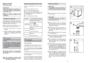 Page 43Water connectionIMPORTANT
The appliance must be connected to
the water mains using new hose-sets.
The old hose-sets should not be reused.
■The inlet and drain hoses can be directed
to left or right.
IMPORTANT
The dishwasher can be connected to
either cold or hot water, as long as it
is no hotter than 60 °C.
■Water pressure must be between
0,08 MPa and 0,8 MPa. If the pressure is
below the minimum consult our service
department for advice.
■The inlet hose must be connected to a
tap so that the water...