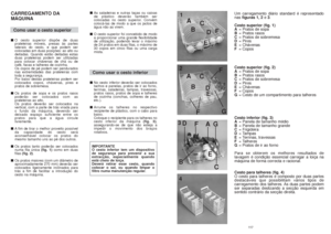 Page 5911 7
Um carregamento diário standard é representado
nasfiguras 1, 2e 3.
Cesto superior (fig. 1)
A= Pratos de sopa
B= Pratos rasos
C= Pratos de sobremesa
D= Pires
E= Chávenas
F=Copos 
Cesto superior (fig. 2)
A= Pratos de sopa
B= Pratos rasos
C= Pratos de sobremesa
D= Pires
E= Chávenas
F=Copos
G =Cesto de um compartimento para talheres
Cesto inferior (fig. 3)
A= Panela de tamanho médio
B= Panela de tamanho grande 
C= Frigideira
D=Tampas
E= Terrinas, travessas
F=Talheres
G=Pratos de ir ao forno
Para se...