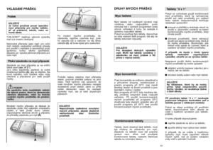 Page 22VKLÁDÁNÍ PRÁ·KUPrá‰ekDÒLEÎITÉ
Je nutné pouÏívat pouze speciální
mycí pﬁípravky pro myãky nádobí,
aÈ uÏ prá‰kové, tekuté, nebo ve
formû tablet.
"CALGONIT" zaji‰Èuje v˘borné v˘sledky
mytí a je snadno dostupn˘.
Nevhodné pﬁípravky (jako napﬁ. pro ruãní
mytí nádobí) neobsahují potﬁebné pﬁísady
pro pouÏití v myãkách a neumoÏÀují proto
správnou funkci tûchto spotﬁebiãÛ.
Závadou je i vysoká pûnivost pﬁípravkÛ pro
ruãní mytí.Plnûní zásobníku na mycí pﬁípravekZásobník na mycí pﬁípravky je na vnitﬁní
stûnû...