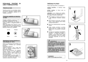 Page 51101
123
âI·âENJE FILTROVFiltrirni sistem(sl. A"4")je sestavljen iz: 
srednje posodice, ki zadrÏuje veãje
odpadke;
ploske mreÏice, ki filtrira vodo za
pomivanje ter 
mikrofiltra, ki se nahaja pod mreÏico.
Mikrofilter zadrÏi vse najmanj‰e delce in s
tem zagotovi brezhibno splakovanje.
■Filtre preglejte po vsakem pomivanju in
z njih odstranite morebitne ostanke
hrane.
■Filtre vzamete iz stroja tako, da zavrtite
roãico v smeri nasprotni smeri vrtenja
urinega kazalca(sl. 1).
■Filter nato...