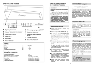 Page 53104
EN 50242 pogrinjkov
Zmogljivost z lonci in kozicami
Tlak v vodovodnem omreÏju 
Varovalka
Prikljuãni tok
Prikljuãna napetost15 
9 oseb
od 0,08 do 0,8 MPa
(gl. plo‰ãico s podatki)
(gl. plo‰ãico s podatki)
(gl. plo‰ãico s podatki) Vi‰ina
Globina
·irina
Globina z odprtimi vrati 
cm
cm
cm
cm
OPIS STIKALNE PLO·âE
TEHNIâNI PODATKI :
82÷88,5
55
59,8
117
MERE :A
Digitalni prikazovalnik
B
Tipka za "IZBIRANJE PROGRAMOV"
C
Tipka "ZAMIK VKLOPA"
D
Tipka "3 in 1"
E
Tipka "HPS" 
F...