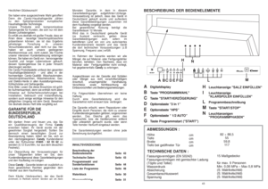 Page 2243
Höhe
Tiefe
Breite
Tiefe bei geöffneter Tür
cm
cm
cm
cm
BESCHREIBUNG DER BEDIENELEMENTE
TECHNISCHE DATEN :
82 ÷ 88,5
55
59,8
11 7
ABMESSUNGEN :
A
Digitaldisplay  
B
Taste "PROGRAMMWAHL" 
C
Taste "STARTVERZÖGERUNG"
D 
Optionstaste “3 in 1”
E 
Optionstaste “HPS”
F 
Optionstaste “ 1/2 AUTO”
G 
Taste Programmstart ("START") 
H 
Leuchtanzeige "SALZ EINFÜLLEN" 
I 
Leuchtanzeige 
"KLARSPÜLER EINFÜLLEN" 
L
Programmbeschreibung
M
Taste "START/STOP"
N...