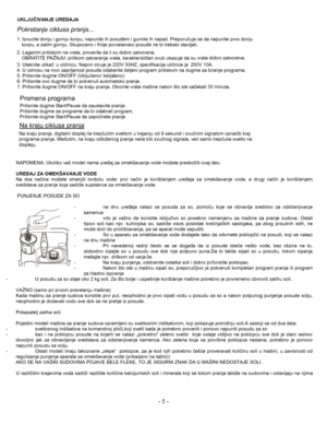 Page 6- 5  - 
UKLJ UČIV AN JE  URE ĐAJA  
N APOMEN A: Ukoli ko  va š mo del n ema  u re đ aj  za  ome kšavan je  vo de mo že te  pres kočiti  o vaj  d e o.  
UR EĐAJ Z A  O MEKŠ AVA NJ E VODE 
Na  dva  n ači na  mo žete sma njiti  tvrd oću  v od e:  prvi  n a či n je  k o riš će nje m u re đa ja  za  o me kšav anje  v ode ,  a  d rugi  n a čin  je  kori šće njem  
sredstava  za  p ran je  koja  s a drže  supstan ce  z a  omekša van je  vode.  
  PUNJENJE  POSUDE  ZA  S O...