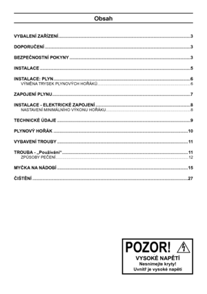 Page 2
2

VYSOKÉ NAPĚTÍ
Nesnímejte kryty!
Uvnitř je vysoké napětí
Obsah
VYBALENÍ ZAŘÍZENÍ ...........................................................................................................3
DOPORUČENÍ ......................................................................................................................3
BEZPEČNOSTNÍ POKYNY ..................................................................................................3
INSTALACE...