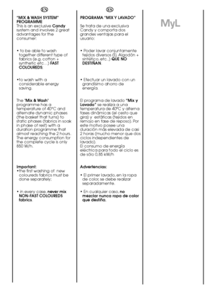 Page 2626
ES 
PROGRAMA “MIX Y LAVADO” 
Se trata de una exclusiva Candy y comporta dosgrandes ventajas para elusuario: 
• Poder lavar conjuntamente tejidos diversos (Ej. Algodón +sintético, etc..)  QUE NO DESTIÑAN . 
• Efectuar un lavado con un grandísimo ahorro deenergía. 
El programa de lavado  “Mix y Lavado” se realiza a una temperatura de 40ºC y alternafases dinámicas (el cesto quegira) y  estáticas (tejidos enremojo en fase de reposo). Poreste motivo posee unaduración más elevada de casi2 horas (mucho menor...