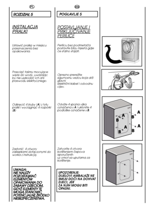 Page 1616
HR
POGLAVLJE5
POSTAVLJANJE I
PRIKLJUâIVANJE
PERILICE
Perilicu bez podmetaãa postavite blizu mjesta gdjeçe stalno stajati. 
Oprezno prereÏite sigurnosnu vezicu koja drÏiglavnielektriãni kabel i odvodnucijev. 
Odvijte 4 spojna vijka oznaãena s  Ai uklonite 4 podlo‰ke oznaãene s  B.  
Zatvorite 4 otvora kori‰tenjem ãepovaisporuãenihuz omot sa uputama zakori‰tenje.
UPOZORENJE: DIJELOVI AMBALAÎE NESMIJU DOåI NA DOHVATDJECI, JER ZA NJIH MOGU BITIOPASNI.
PL
R ROOZZDDZZIIAAÄÄ  55
INSTALACJA
PRALKI
Ustawiç...