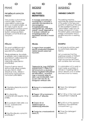 Page 6363
HU
MOSÁS
VÁLTOZÓ 
MENNYISÉG
A mosógép automatikusan hozzáigazítja a vízszintet aszennyes ruha típusához ésmennyiségéhez.Energiatakarékosságiszempontból így „személyreszabott” mosás végezhetŒ el.A rendszer csökkenti azenergiafogyasztást, ésérezhetŒen lerövidíti a mosásiidŒt is. 
PÉLDA: 
A nagyon finom anyagból készült ruhadarabok esetébenhálóból készült zsákot kellhasználni. 
Tételezzük fel, hogy ERÃSEN SZENNYEZETT PAMUTOTkell kimosnunk (a rászáradtfoltokat megfelelŒ folttisztítóvalkell eltávolítani)....