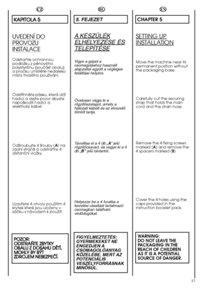 Page 1717
HU
5. FEJEZET
A KÉSZÜLÉK
ELHELYEZÉSE ÉS
TELEPÍTÉSE
Vigye a gépet a csomagoláshoz használtalapzattal együtt a véglegesfelállítási helyére. 
Óvatosan vágja le a rögzítŒszalagot, amely ahálózati kábelt és az elvezetŒtömlŒt tartja. 
Távolítsa el a 4 db „ A” jelı rögzítŒcsavart, és vegye ki a 4db „ B”jelı távtartót. 
Helyezze be a 4 furatba a kezelési utasítást tartalmazócsomagban találhatóvédŒdugókat.
FIGYELMEZTETÉS:GYERMEKEKET NEENGEDJEN ACSOMAGOLÓANYAGKÖZELÉBE, MERT...
