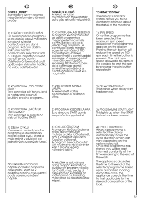 Page 3535
HU 
DIGITÁLIS KIJELZÃ A kijelzŒ rendszerfolyamatosan tájékoztatástad a gép aktuális helyzetérŒl. 
1) CENTRIFUGÁLÁSI SEBESSÉG A program kiválasztása utánaz adott programhozmegengedett maximáliscentrifugálási sebességjelenik meg a kijelzŒn.  Acentrifuga-gomb mindenegyes lenyomásával 100fordulat/perc értékkelcsökkenthetŒ a centrifugálásisebesség.  A megengedettminimális centrifugálásisebesség 400 fordulat/perc,de a centrifuga-gombismételt lenyomásával acentrifugálási mıvelet ki ishagyható. 
2)...