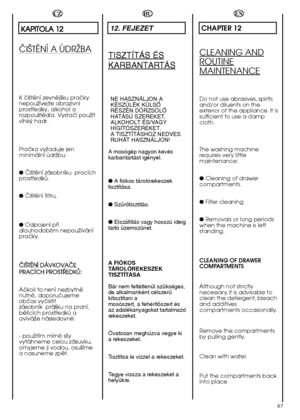 Page 6767
HU
12. FEJEZET
TISZTÍTÁS ÉS
KARBANTARTÁS
NE HASZNÁLJON A KÉSZÜLÉK KÜLSÃRÉSZÉN DÖRZSÖLÃHATÁSÚ SZEREKET,ALKOHOLT ÉS/VAGYHÍGÍTÓSZEREKET.A TISZTÍTÁSHOZ NEDVESRUHÁT HASZNÁLJON! 
A mosógép nagyon kevés karbantartást igényel. 
●  A fiókos tárolórekeszek tisztítása. 
●  SzırŒtisztítás. 
●  Elszállítás vagy hosszú ideig tartó üzemszünet. 
A FIÓKOS TÁROLÓREKESZEKTISZTÍTÁSA 
Bár nem feltétlenül szükséges, de alkalmanként célszerıkitisztítani amosószert, a fehérítŒszert ésaz adalékanyagokat tartalmazórekeszeket....