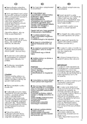 Page 1313
RO 
●  Nu utilizati adaptoare sau triplustekere 
●  Acest aparat nu este destinat pentru a fi utilizat decatre copii sau de catrepersoane cu dizabilitati, farastricta supraveghere a unuiadult responsabil. 
Nu permiteti copiilor sa se joace cu acest aparat. 
●  Nu trageti de cablu pentru a scoate aparatul din priza 
●  Nu expuneti aparatul la agenti atmosferici (razelesoarelui, ploaie etc.) 
●  In cazul in care o mutati, nu ridicati niciodata de butoanesau de caseta dedetergent. 
●  In timpul...