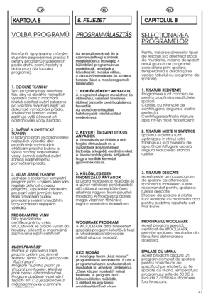 Page 4747
RO
CAPITOLUL8
SELECTIONAREA
PROGRAMELOR
Pentru tratarea diverselor tipuri de tesaturi si a diferitelor stadiide murdarire, masina de spalatare 4 grupuri de programecare difera prin: spalare,temperatura si durata (a sevedea tabelul cu programe despalare). 
1. TESATURI REZISTENTE Programele sunt conceputepentru a optimiza rezultatelespalarii.Clatirile, cu intervale decentrifugare, asigura o clatireperfecta.Centrifugarea finala inlaturaapa intr-un mod mai eficient. 
2. TESATURI MIXTE SI SINTETICE...