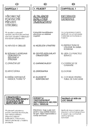 Page 77
HU
1. FEJEZET
ÁLTALÁNOS
SZÁLLÍTÁSI
TÁJÉKOZTATÓ
A készülék leszállításakor ellenŒrizze az alábbiakmeglétét:
A) KEZELÉSI UTASÍTÁS 
B) ÜGYFÉLSZOLGÁLATI CÍMJEGYZÉK 
C) GARANCIAJEGY
D) ZÁRÓSAPKA 
E) ELVEZETÃ KÖNYÖKCSÃ 
EZEKET A TARTOZÉKOKATBIZTONSÁGOS HELYENKELL TÁROLNI.
EllenŒrizze, hogy a gép nem sérült-e meg szállítás közben.Ha igen, lépjen kapcsolatba aCandy szervizzel.
RO
CAPITOLUL 1
INFORMATII
GENERALE
La cumpararea masinii, verificati ca urmatoarelemateriale sa insoteascamasina:
A) INSTRUCTIUNI DE...