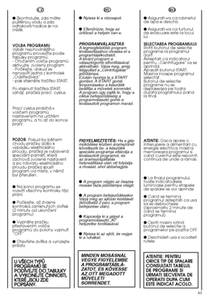 Page 6363
HU 
● Nyissa ki a vízcsapot.
● EllenŒrizze, hogy az ürítŒcsŒ a helyén van-e. 
PROGRAMVÁLASZTÁS A legmegfelelŒbb programkiválasztásához olvassa el aprogramtájékoztatót.A kívánt program aválasztógomb elfordításávalaktiválható. Várja meg, amígfelgyullad a „Centrifugálás”jelzŒlámpa.Ezután nyomja le a STARTgombot. A START gomblenyomásakor a készülékbeállítja a mıveleti sorrendet.A program úgy zajlik le, hogy aciklus befejezŒdéséig aprogramválasztó gomb akiválasztott programon marad. 
FIGYELMEZTETÉS: Ha a...