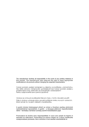 Page 79The manufacturer declines all responsibility in the event of any printing mistakes in this booklet. The manufacturer also reserves the right to make appropriatemodifications to its products without changing the essential characteristics. 
Candy kuçanski uredjaji namijenjeni su iskljuãivo za kori‰tenje u domaçinstvu. Ako Ïelite odnosno namjeravate upotrebljavati koji Candy kuçanski uredjaj uprofesionalne svrhe, prethodno se posavjetujte s dobavljaãem! Perilicu rublja koristite samo prema uputama!...