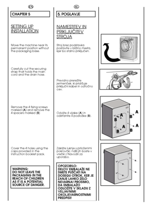 Page 1616
SL
55..  PPOOGGLLAAVVJJEE
NAMESTITEV IN
PRIKLJUâITEV
STROJA
Stroj brez podstavka postavite v bliÏino mesta,kjer bo stalno prikljuãen. 
Previdno prereÏite jermenãek, ki pridrÏujeprikljuãni kabel in odtoãnocev. 
Odvijte 4 vijake ( A) in odstranite 4 podloÏke ( B). 
Zakrijte luknje s priloÏenimi pokrovãki; na‰li jih boste vvreãki z Navodili zauporabo.
OPOZORILO: DELOV EMBALAÎE NESMETE PU·âATI NADOSEGU OTROK, KER JEZANJE LAHKO ZELONEVARNA! PROSIMO,DA EMBALAÎOODLOÎITE V SKLADU...