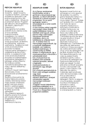 Page 3333
HU
AQUAPLUS GOMB
Az új Sensor rendszernekköszönhetŒen ennek agombnak a lenyomásával egyspeciális, új ciklust aktiválhat aSzíntartó és a Kevert anyagokprogramban. Ez az opciógyengéden kezeli aruhaszálakat és a ruhát viselŒkfinom bŒrét.A ruha mosása sokkal nagyobbmennyiségı vízben történik,ezáltal tökéletesen tiszta éskiöblített ruhát kapunk; ehhezpárosul még a dob forgásiciklusainak kombináltmıködése, ahol a vízbetöltésére és ürítésére kerülsor. A ruhában lévŒ vízmennyisége megnövekszik, ígya mosószer...