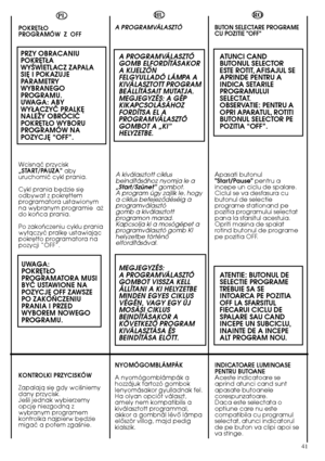 Page 4141
HU 
A PROGRAMVÁLASZTÓ
A PROGRAMVÁLASZTÓ GOMB ELFORDÍTÁSAKORA KIJELZÃNFELGYULLADÓ LÁMPA AKIVÁLASZTOTT PROGRAMBEÁLLÍTÁSAIT MUTATJA.MEGJEGYZÉS: A GÉPKIKAPCSOLÁSÁHOZFORDÍTSA EL APROGRAMVÁLASZTÓGOMBOT A „KI”HELYZETBE.
A kiválasztott ciklusbeindításához nyomja le a„Start/Szünet” gombot. A program úgy zajlik le, hogya ciklus befejezŒdéséig aprogramválasztógomb a kiválasztottprogramon marad.Kapcsolja ki a mosógépet aprogramválasztó gomb KIhelyzetbe történŒelfordításával.
MEGJEGYZÉS:A PROGRAMVÁLASZTÓGOMBOT...