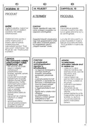 Page 6161
HU
10. FEJEZET
A TERMÉK
FONTOS! Plédek, ágytakarók vagy másnehéz anyagok mosásakor nevégezzen centrifugálást. 
Gyapjúból készült ruhadarabok vagy más gyapjútartalmú ruhákcsak akkor moshatók gépben,ha megtalálható rajtuk a„Géppel mosható” címke.
FONTOS! A ruhadarabokszétválogatásakorügyeljen akövetkezŒkre:- ne legyenek fémtárgyak a szennyes között (pl.brosstık, biztosítótık,gombostık, pénzérmékstb.);- a párnahuzatokat be kellgombolni, a cipzárakat felkell húzni, a köntösök lazaöveit és hosszú...