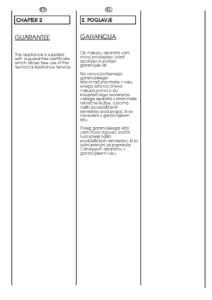 Page 88
EN
CHAPTER 2
GUARANTEE
The appliance is supplied with a guarantee certificatewhich allows free use of theTechnical Assistance Service.
SL
2. POGLAVJE
GARANCIJA
Ob nakupu aparata vammora prodajalec izdatiizpolnjen in potrjengarancijski list. 
Na osnovi potrjenega garancijskegalista in raãuna imate v rokuenega leta od dnevanakupa pravico dobrezplaãnega servisiranjava‰ega aparata s strani na‰etehniãne sluÏbe, oziromana‰ih poobla‰ãenihserviserjev pod pogoji, ki sonavedeni v garancijskemlistu. 
Poleg...