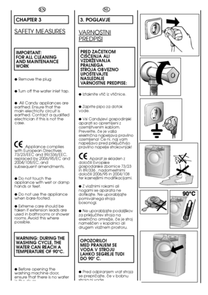 Page 1010
EN
CHAPTER 3
SAFETY MEASURES
IMPORTANT: FOR ALL CLEANINGAND MAINTENANCE  WORK
●Remove the plug
●Turn off the water inlet tap.
●All Candy appliances areearthed. Ensure that themain electricity circuit isearthed. Contact a qualifiedelectrician if this is not thecase. 
Appliance complies with European Directives73/23/EEC and 89/336/EEC,replaced by 2006/95/EC and2004/108/EC, andsubsequent amendments.
●Do not touch theappliance with wet or damphands or feet.
●Do not use the appliancewhen bare-footed....