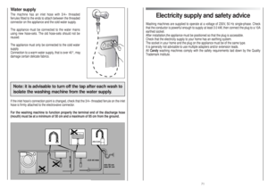Page 36Electricity supply and safety advice
Washing machines are supplied to operate at a voltage of 230V, 50 Hz single-phase. Check
that the conductor is powerful enough to supply at least 3.0 kW, then connect the plug to a 10A
earthed socket.
After installation,the appliance must be positioned so that the plug is accessible.
Check that the electricity supply to your home has an earthing system.
The socket in your home and the plug on the appliance must be of the same type.
It is generally not advisable to use...