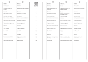 Page 3FR
IT
INDEXAvant-propos
Notes générales à la
livraison
Garantie
Mesures de sécurité
Données techniques
Mise en place, installation
Description des commandes
Tableau des programmes
Sélection
Tiroir à lessive
Le produit
Lavage
Nettoyage et entretien 
Recherche des pannes
INDICEPrefazione
Note generali alla consegna
Garanzia
Prescrizioni di sicurezza
Dati tecnici
Messa in opera, installazione
Descrizione comandi
Tabella programmi
Selezione 
Cassetto detersivo
Il prodotto
Lavaggio
Pulizia e manutenzione...