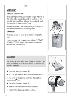 Page 62
 62 
  
WASHING 
VARIABLE CAPACITY 
This washing machine automatically adapts the level of 
the water to the type and quantity of washing. In this 
way it is also possible to obtain a “personalized” wash 
from an energy saving point of view. 
This system gives a decrease in energy consumption 
and a sensible reduction in washing times. 
EXAMPLE: 
A net bag should be used for particularly delicate fab-
rics. 
Let us suppose that the washing consists of HEAVILY 
SOILED COTTON (tough stains should be...