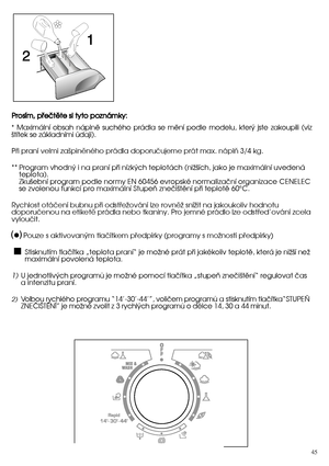 Page 4545
PPrroossíímm,,  ppüüeeööttëëttee  ssii  ttyyttoo  ppoozznnáámmkkyy::   
*  Maximální obsah náplnû suchého prádla se mûní podle modelu, kter˘ jste zakoupili (viz ‰títek se základními údaji). 
Püi praní velmi zaäpinëného prádla doporuöujeme prát max. náplñ 3/4 kg.
** Program vhodn˘ i na praní pﬁi nízk˘ch teplotách (niÏ‰ích, jako je maximální uvedená teplota).Zku‰ební program podle normy EN 60456 evropské normalizaãní organizace CENELECse zvolenou funkcí pro maximální StupeÀ zneãi‰tûní pﬁi teplotû 60°C....