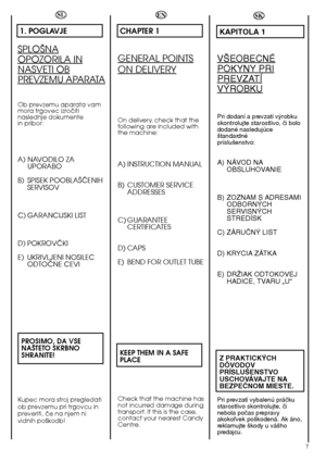 Page 77
SL
1. POGLAVJE
SPLO·NA
OPOZORILA IN
NASVETI OB
PREVZEMU APARATA
Ob prevzemu aparata vam mora trgovec izroãitinaslednje dokumentein pribor:
A) NAVODILO ZAUPORABO 
B) SPISEK POOBLA·âENIH SERVISOV 
C) GARANCIJSKI LIST
D) POKROVâKI 
E) UKRIVLJENI NOSILEC ODTOâNE CEVI 
PROSIMO, DA VSE NA·TETO SKRBNOSHRANITE!
Kupec mora stroj pregledati ob prevzemu pri trgovcu inpreveriti, ãe na njem nividnih po‰kodb!
SK
KAPITOLA 1
V·EOBECNÉ
POKYNY PRI
PREVZATÍ
V¯ROBKU
Pri dodaní a prevzatí v˘robku skontrolujte starostlivo,...