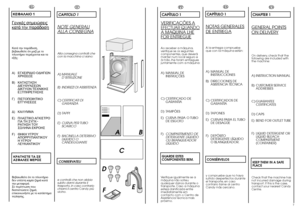 Page 46
7
E
AB 
C
F
IT
CAPITOLO 1NO
TE GENERALI
ALLA CONSEGNAAlla consegna controlli che con la macchina ci siano:A) MANUALE 
D’ISTRUZIONE 
B) INDIRIZZI DI ASSISTENZA C) CERTIFICATI DI 
GARANZIA 
D) TAPPIE) CURVA PER TUBO 
SCARICO 
F) BACINELLA DETERSIVO 
LIQUIDO OCANDEGGIANTE CONSERVATELIe controlli che non abbia subito danni durante iltrasporto, in caso contrariochiami il centro  
Candy
più 
vicino.
EN
CHAPTER 1GENERAL POINTSON DELIVER
Y
On delivery, check that the following are included withthe machine:A)...