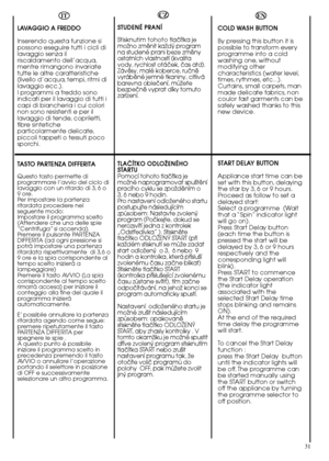Page 31COLD WASH BUTTON 
By pressing this button it is possible to transform everyprogramme into a coldwashing one, withoutmodifying othercharacteristics (water level,times, rythmes, etc...).Curtains, small carpets, manmade delicate fabrics, noncoulor fast garments can besafely washed thanks to thisnew device. 
START DELAY BUTTON 
Appliance start time can be set with this button, delayingthe star by 3, 6 or 9 hours.Proceed as follow to set adelayed start:Select a programme  (Waitthat a “Spin” indicator...