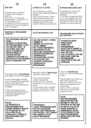 Page 35EN
BUTTONS INDICATOR LIGHT 
These light up when the relevant buttons arepressed.If an option is selected thatis not compatible with theselected programme thenthe light on the button firstflashes and then goes off. 
PROGRAMME SELECTOR WITH OFF POSITION  
ROTATES IN BOTH DIRECTIONS.WHEN THEPROGRAMMESELECTOR IS TURNED ASPIN INDICATOR LIGHTSWILL GO ON.N.B. TO SWITCH OFF THEMACHINE, TURN THEPROGRAMMESELECTOR TO THE OFFPOSITION.
Press the  Start/Pause button to start the selectedcycle. 
The programme carries...