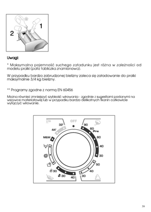 Page 3939
UUwwaaggii:: 
* Maksymalna pojemnoÊç suchego za∏adunku jest ró˝na w zale˝noÊci od modelu pralki (patrz tabliczka znamionowa). 
W przypadku bardzo zabrudzonej bielizny zaleca sië zaäadowanie do pralki maksymalnie 3/4 kg bielizny. 
** Programy zgodne z normå EN 60456
Mo˝na równie˝ zmniejszyç szybkoÊç wirowania - zgodnie z sugestiami podanymi na wszywce materia∏owej lub w przypadku bardzo delikatnych tkanin ca∏kowiciewy∏àczyç wirowanie.
 