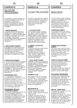 Page 4747
EN
CHAPTER 8
SELECTION
For the various types of fabrics and various degrees of dirt thewashing machine has 4different programme bandsaccording to: wash cycle,temperature and lenght ofcycle (see table of washingcycle programmes). 
1 RESISTANTS FABRICS The programmes have beendesigned for a maximum washand the rinses, with spinintervals, ensure perfect rinsing.The final spin gives moreefficient removal of water. 
2 MIXED AND SYNTHETIC FABRICS The main wash and the rinsegives best results thanks to...