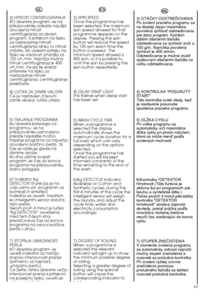 Page 4343
SL 
3) HITROST CENTRIFUGIRANJA KO izberete program, se naprikazovalniku prikaÏe najvi‰jadovoljena hitrostcentrifugiranja za izbraniprogram. S pritiskom na tipkoza nastavljanje hitrosticentrifugiranja lahko to hitrostzniÏate; ob vsakem pritisku natipko se vrednost zmanj‰a za100 vrt./min. NajniÏja moÏnahitrost centrifugiranja je 400vrt./min, ãe pa ‰e enkratpritisnete na tipko zanastavljanje hitrosticentrifugiranja, centrifugiranjeprekliãete. 
4) LUâKA ZA ZAMIK VKLOPA âe je nastavljen ãasovnizamik...