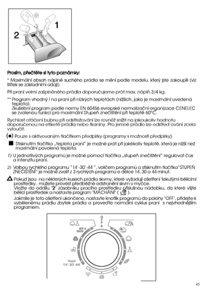 Page 4545
PPrroossíímm,,  ppüüeeööttëëttee  ssii  ttyyttoo  ppoozznnáámmkkyy::   
*  Maximální obsah náplnû suchého prádla se mûní podle modelu, kter˘ jste zakoupili (viz ‰títek se základními údaji). 
Püi praní velmi zaäpinëného prádla doporuöujeme prát max. náplñ 3/4 kg.
** Program vhodn˘ i na praní pﬁi nízk˘ch teplotách (niÏ‰ích, jako je maximální uvedená teplota).Zku‰ební program podle normy EN 60456 evropské normalizaãní organizace CENELECse zvolenou funkcí pro maximální StupeÀ zneãi‰tûní pﬁi teplotû 60°C....
