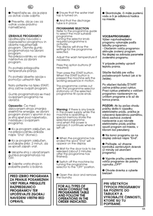 Page 6968 
●  Prepriãajte se, da je pipa za dotok vode odprta. 
●  Preverite, da je cev za odtok vode pravilnoname‰ãena. 
IZBIRANJE PROGRAMOV Upo‰tevajte navodila vrazpredelnici programov inizberite najustreznej‰iprogram. Obrnite gumbprogramatorja na izbraniprogram.Na prikazovalniku so vidnenastavitve za izbraniprogram. 
Po potrebi prilagodite temperature pranja. 
Po potrebi izberite opcije s pomoãjo ustreznih tipk. 
Nato pritisnite na tipko START; stroj zaãne izvajati program. 
Gumb programatorja se med...