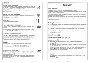 Page 12Main wash
Auto half loadThe washing machine is fitted with a self adjusting water level system.
This system enables the machine to use the amount of water needed to wash and rinse the
laundry in relation to the particular load.
This results in a reduction of the water and electricity used, without in any way compromising
the washing and rinsing performance.
In fact the amount of water and electricity used will always be appropriate for the clothes load.
The washing machine automatically ensures excellent...