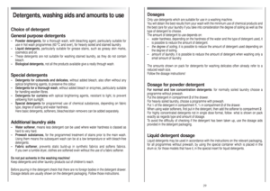 Page 15DosagesOnly use detergents which are suitable for use in a washing machine.
You will obtain the best results from your wash with the minimum use of chemical products and
the best care for your laundry if you take into consideration the degree of soiling as well as the
type of detergent to choose.
The amount of detergent to use depends on:
–water hardness, depending on the hardness of the water and the type of detergent used, it
is possible to reduce the amount of detergent.
–the degree of soiling, it is...