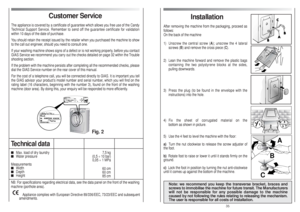 Page 18Installation
After removing the machine from the packaging, proceed as
follows:
On the back of the machine
1)Unscrew the central screw (A); unscrew the 4 lateral
screws (B) and remove the cross piece (C).
2)Lean the machine forward and remove the plastic bags
containing the two polystyrene blocks at the sides,
pulling downwards.
3)Press the plug (to be found in the envelope with the
instructions) into the hole.
4)Fix the sheet of corrugated material on the
bottom as shown in picture.
5)Use the 4 feet to...