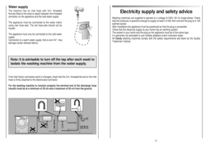 Page 19Electricity supply and safety advice
Washing machines are supplied to operate at a voltage of 230V, 50 Hz single-phase. Check
that the conductor is powerful enough to supply at least 3.0 kW, then connect the plug to a 10A
earthed socket.
After installation,the appliance must be positioned so that the plug is accessible.
Check that the electricity supply to your home has an earthing system.
The socket in your home and the plug on the appliance must be of the same type.
It is generally not advisable to use...