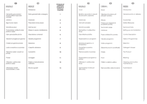 Page 3IT
INDICEPrefazione
Note generali alla consegna
Garanzia
Prescrizioni di sicurezza
Dati tecnici
Messa in opera, installazione
Descrizione comandi
Tabella programmi
Selezione 
Cassetto detersivo
Il prodotto
Lavaggio
Pulizia e manutenzione
ordinaria
Ricerca guastiPOGLAVLJE
CAPITOLO
POGLAVJE
K KA
AP
PI
IT
TO
OL
LA
A
CHAPTER
1
2
3
4
5
6
7
8
9
10
11
12
13
45
EN
INDEXIntroduction
General points on delivery
Guarantee
Safety Measures
Technical Data
Setting up and Installation
Control Description
Table of...